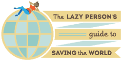 The Lazy Persons Guide to Saving the World